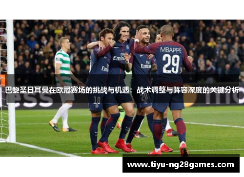 巴黎圣日耳曼在欧冠赛场的挑战与机遇：战术调整与阵容深度的关键分析