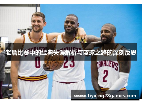 老詹比赛中的经典失误解析与篮球之路的深刻反思